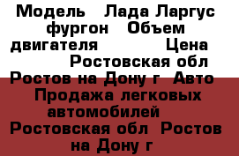  › Модель ­ Лада Ларгус фургон › Объем двигателя ­ 1 600 › Цена ­ 539 800 - Ростовская обл., Ростов-на-Дону г. Авто » Продажа легковых автомобилей   . Ростовская обл.,Ростов-на-Дону г.